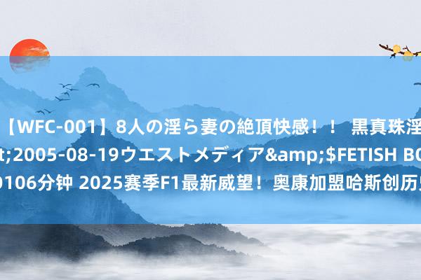 【WFC-001】8人の淫ら妻の絶頂快感！！ 黒真珠淫華帳</a>2005-08-19ウエストメディア&$FETISH BO106分钟 2025赛季F1最新威望！奥康加盟哈斯创历史