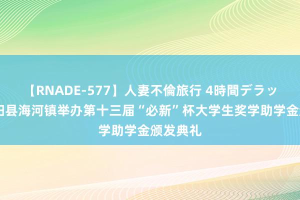 【RNADE-577】人妻不倫旅行 4時間デラックス 射阳县海河镇举办第十三届“必新”杯大学生奖学助学金颁发典礼