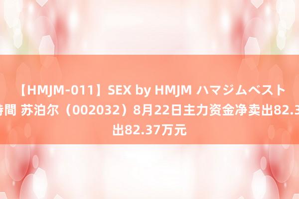 【HMJM-011】SEX by HMJM ハマジムベスト09 6時間 苏泊尔（002032）8月22日主力资金净卖出82.37万元