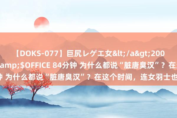 【DOKS-077】巨尻レゲエ女</a>2009-05-01OFFICE K’S&$OFFICE 84分钟 为什么都说“脏唐臭汉”？在这个时间，连女羽士也不用停